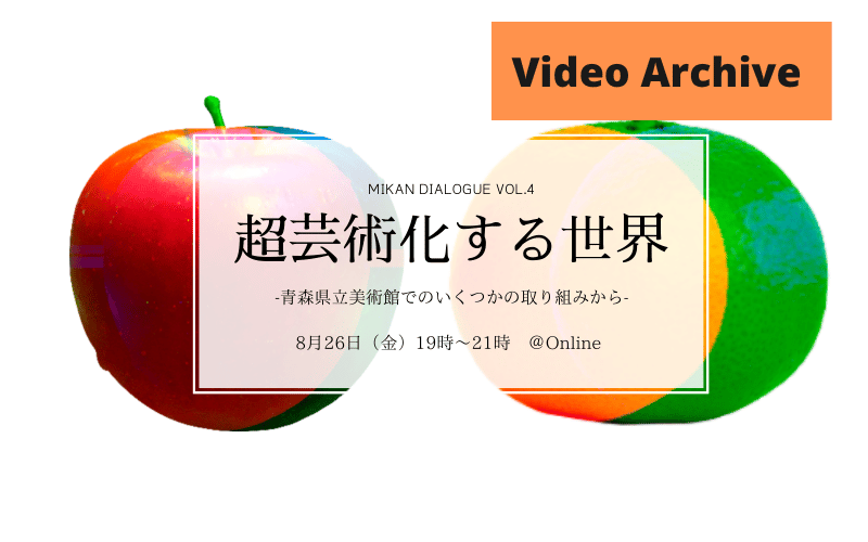 Mikan Dialogue Vol.4 『The World Becoming Super-Artistic – From the Effort at the Aomori Museum of Art-』Video Archive